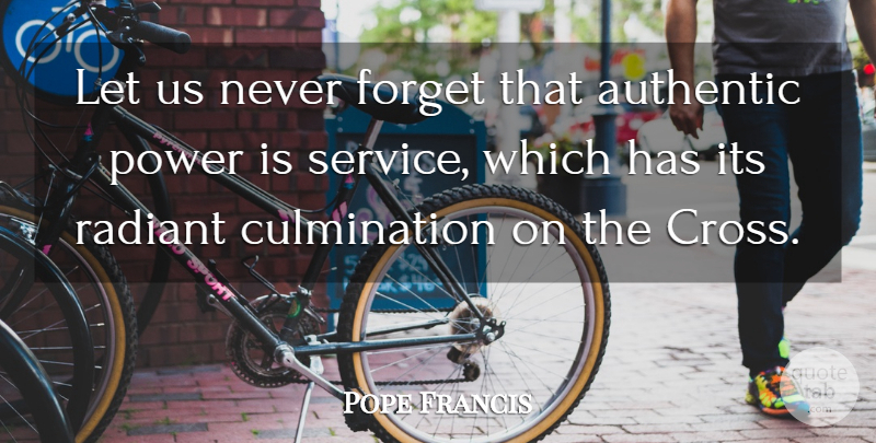 Pope Francis Quote About Never Forget, Crosses, Culmination: Let Us Never Forget That...