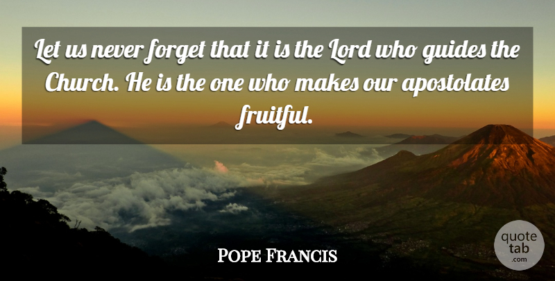 Pope Francis Quote About Church, Never Forget, Lord: Let Us Never Forget That...