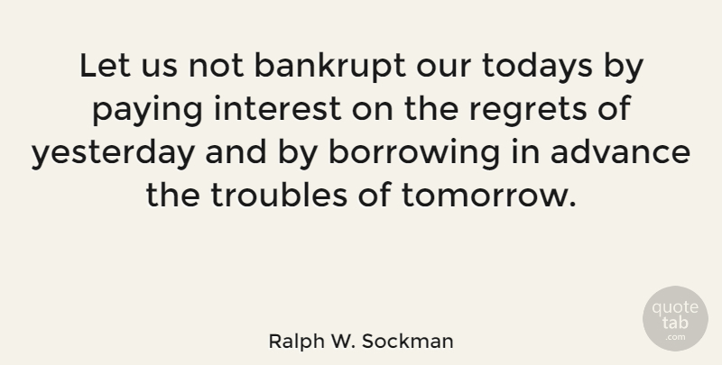 Ralph W. Sockman Quote About Advance, Bankrupt, Borrowing, Interest, Paying: Let Us Not Bankrupt Our...