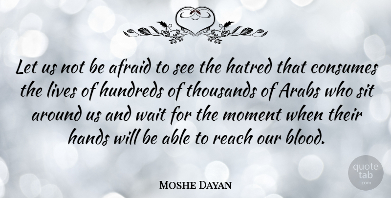 Moshe Dayan Quote About Blood, Hands, Hatred: Let Us Not Be Afraid...