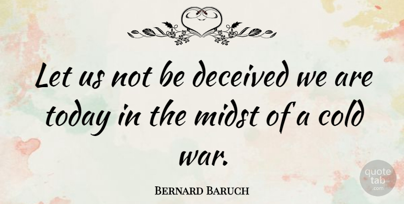 Bernard Baruch Quote About War, Today, Cold: Let Us Not Be Deceived...