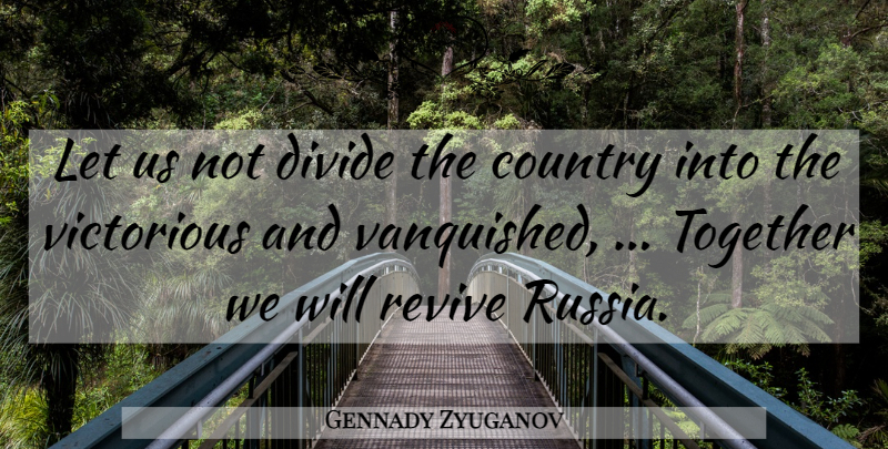 Gennady Zyuganov Quote About Country, Divide, Together, Victorious: Let Us Not Divide The...