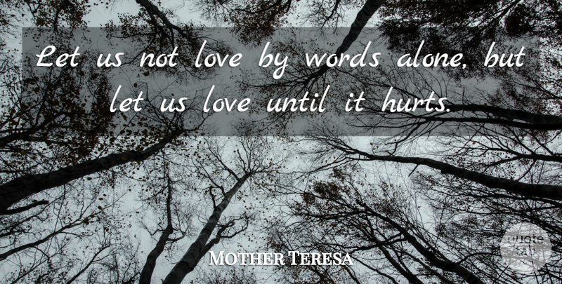 Mother Teresa Quote About Hurt, Serving Others, It Hurts: Let Us Not Love By...
