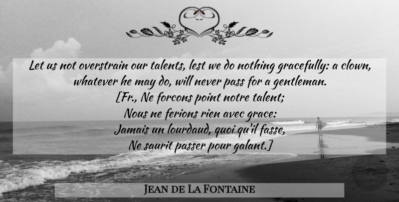 Jean de La Fontaine Quote About Grace, Gentleman, May: Let Us Not Overstrain Our...