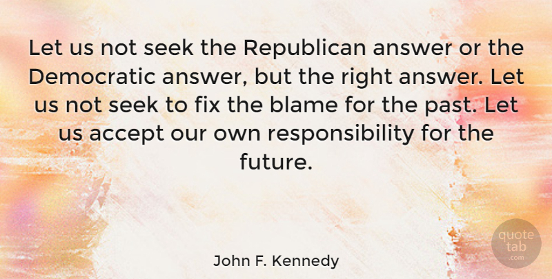 John F. Kennedy Quote About 4th Of July, Responsibility, Past: Let Us Not Seek The...