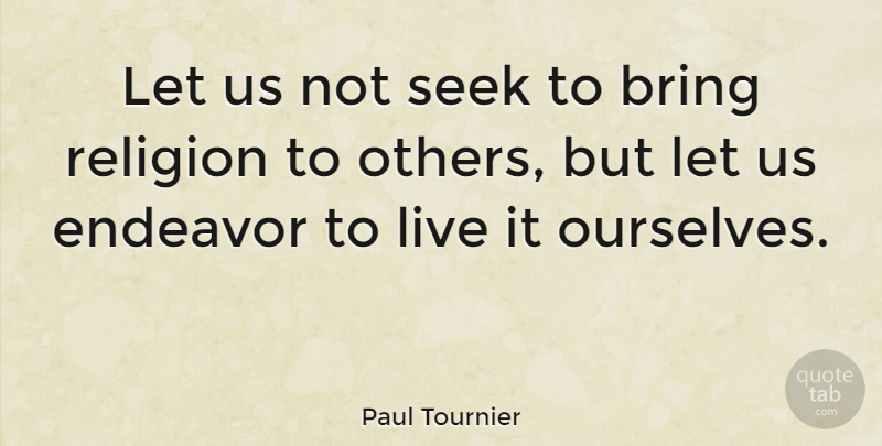 Paul Tournier Quote About Endeavor: Let Us Not Seek To...