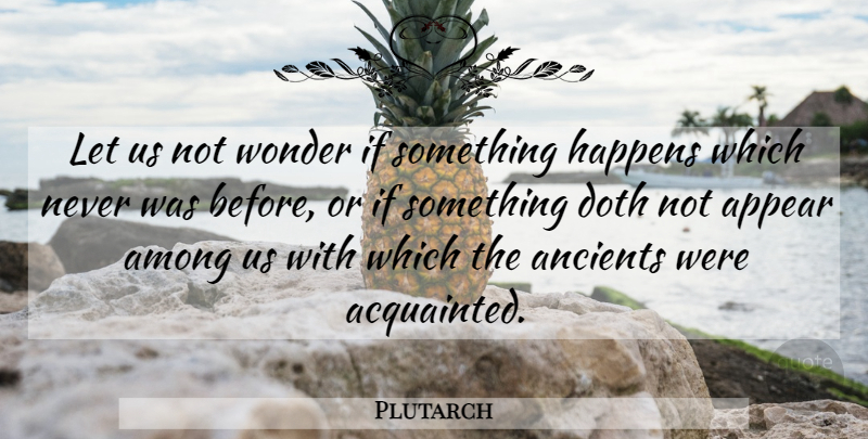 Plutarch Quote About Wonder, Ifs, Happens: Let Us Not Wonder If...