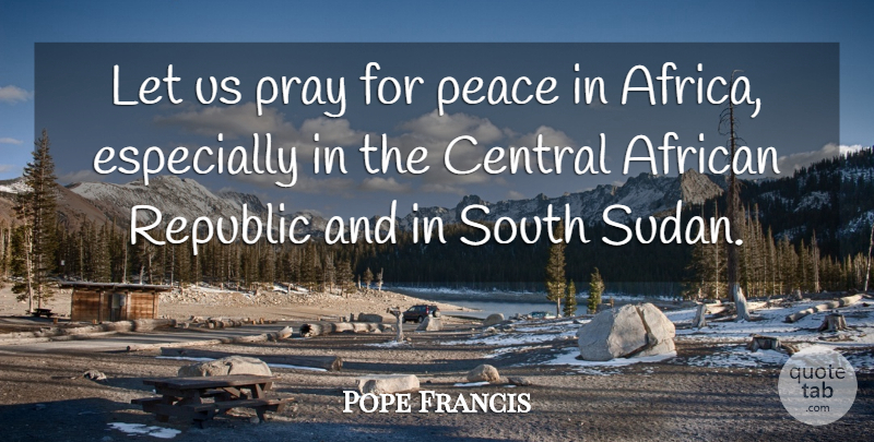Pope Francis Quote About Republic, Praying, Sudan: Let Us Pray For Peace...