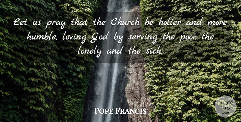 Pope Francis Quote About Lonely, Humble, Sick: Let Us Pray That The...