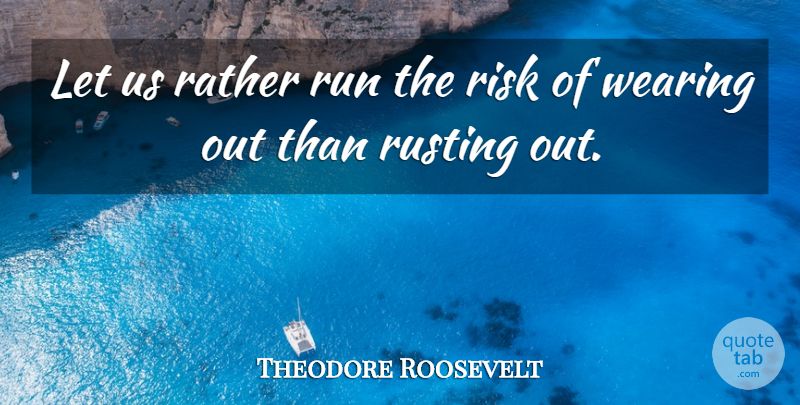 Theodore Roosevelt Quote About Running, Work Ethic, Risk: Let Us Rather Run The...