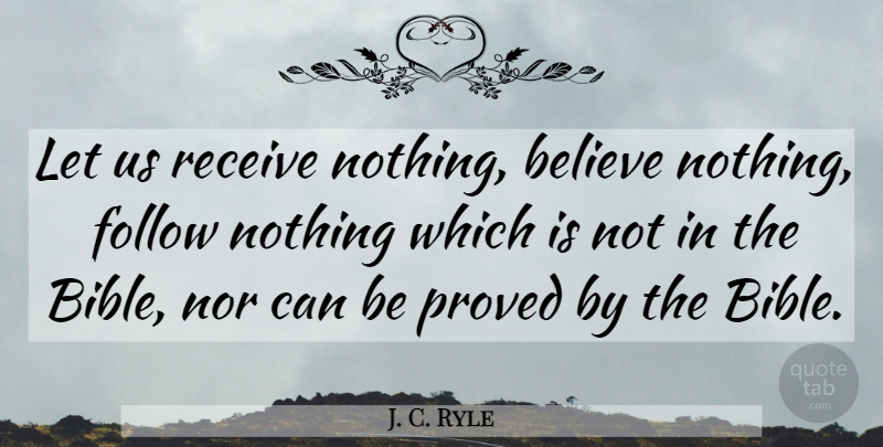 J. C. Ryle Quote About Bible, Christian, Believe: Let Us Receive Nothing Believe...