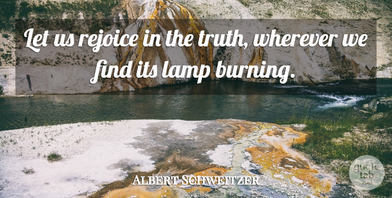 Albert Schweitzer Quote About Burning, Lamps, Rejoice: Let Us Rejoice In The...