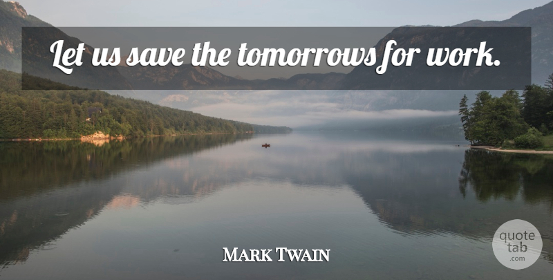 Mark Twain Quote About Tomorrow: Let Us Save The Tomorrows...