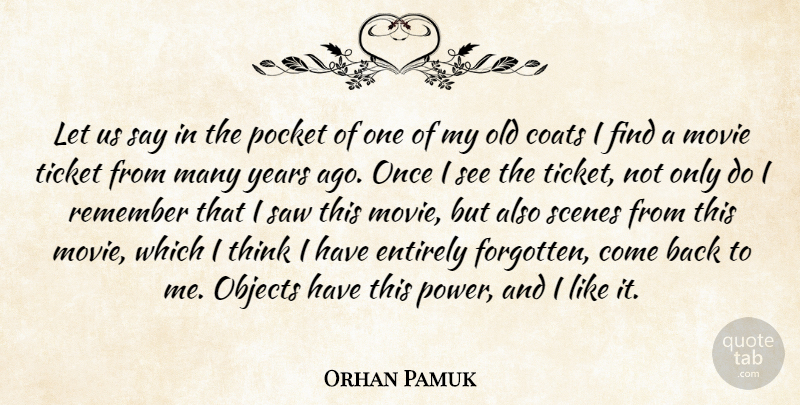 Orhan Pamuk Quote About Coats, Entirely, Objects, Pocket, Power: Let Us Say In The...