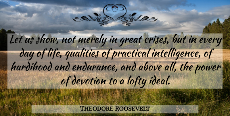 Theodore Roosevelt Quote About Life, Quality, Endurance: Let Us Show Not Merely...