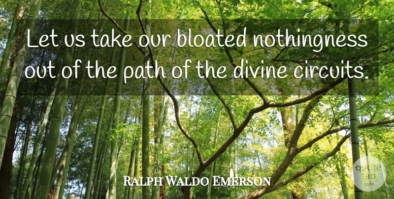 Ralph Waldo Emerson Quote About Path, Divine, Circuits: Let Us Take Our Bloated...