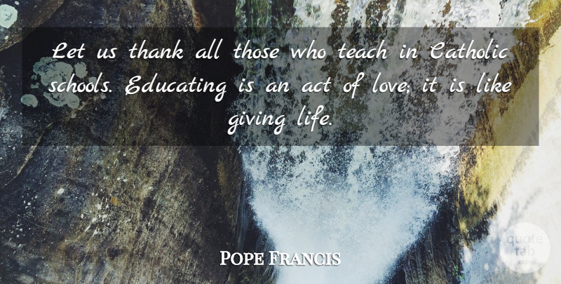 Pope Francis Quote About School, Giving, Catholic: Let Us Thank All Those...