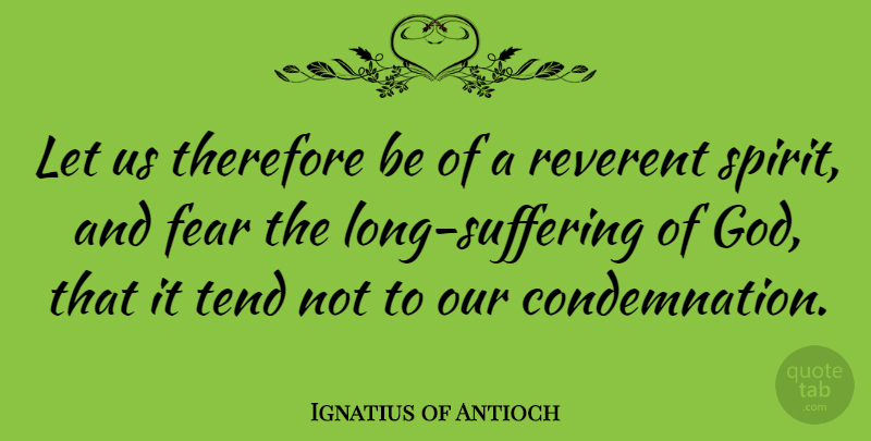 Ignatius of Antioch Quote About Long, Suffering, Spirit: Let Us Therefore Be Of...