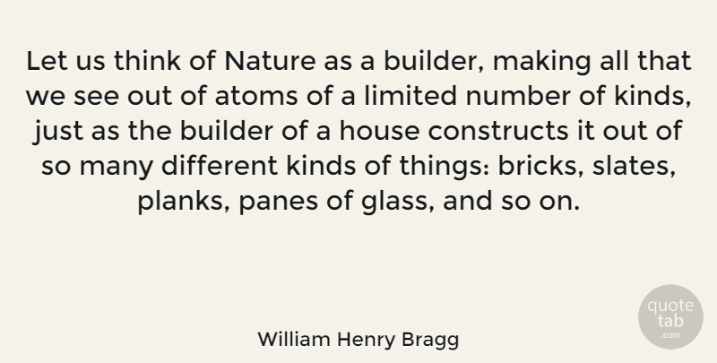 William Henry Bragg Quote About Atoms, Builder, Constructs, Kinds, Limited: Let Us Think Of Nature...