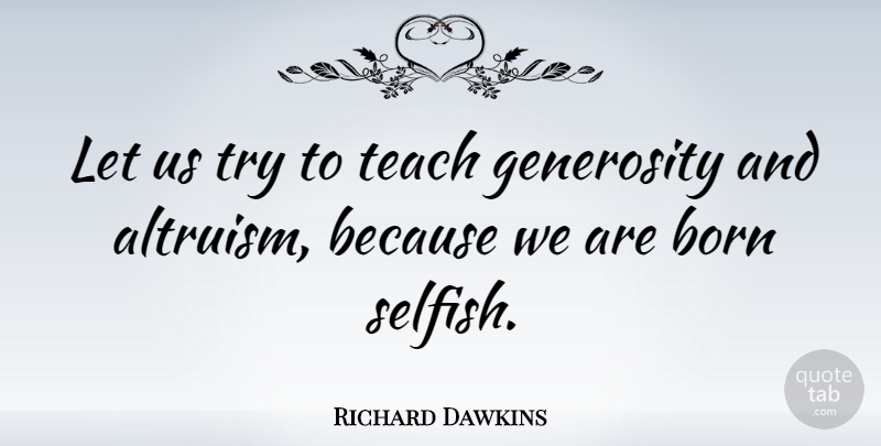 Richard Dawkins Quote About Selfish, Philosophical, Thought Provoking: Let Us Try To Teach...