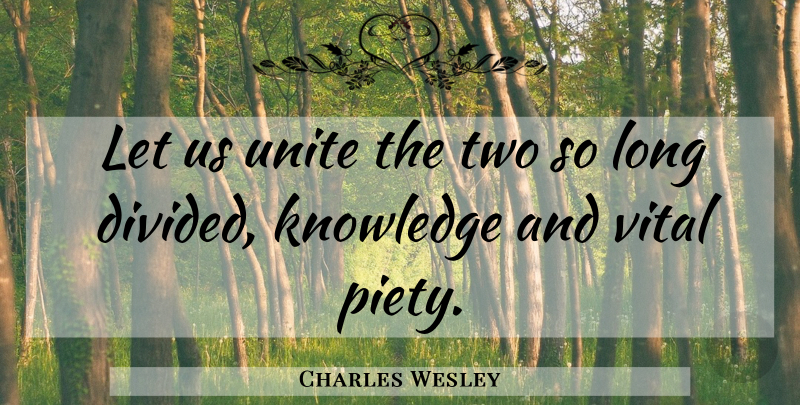 Charles Wesley Quote About Two, Long, Piety: Let Us Unite The Two...