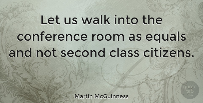 Martin McGuinness Quote About Equals, Room, Second: Let Us Walk Into The...