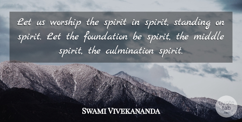 Swami Vivekananda Quote About Foundation, Spirit, Worship: Let Us Worship The Spirit...