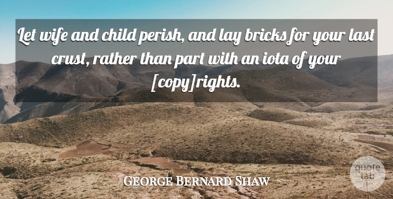 George Bernard Shaw Quote About Children, Rights, Wife: Let Wife And Child Perish...
