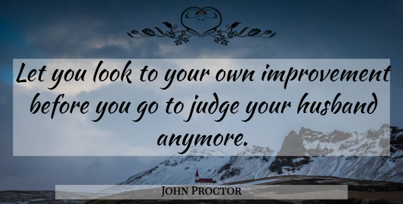 John Proctor Quote About Husband, Judging, Crucible: Let You Look To Your...