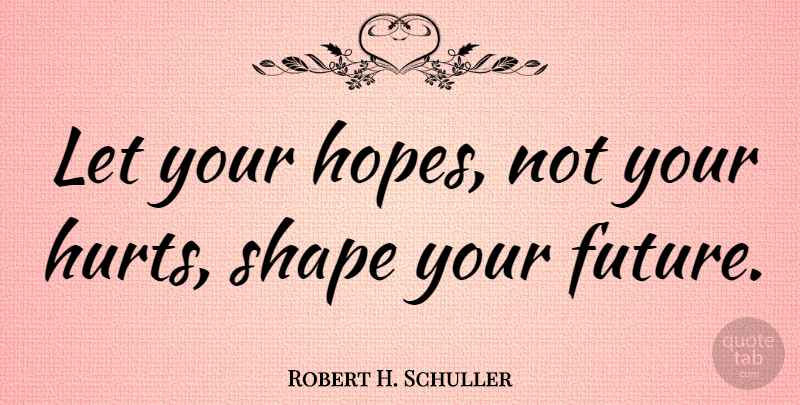 Robert H. Schuller Quote About Inspirational, Hope, Encouragement: Let Your Hopes Not Your...