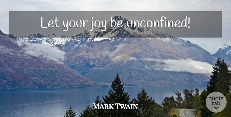 Mark Twain Quote About Joy: Let Your Joy Be Unconfined...