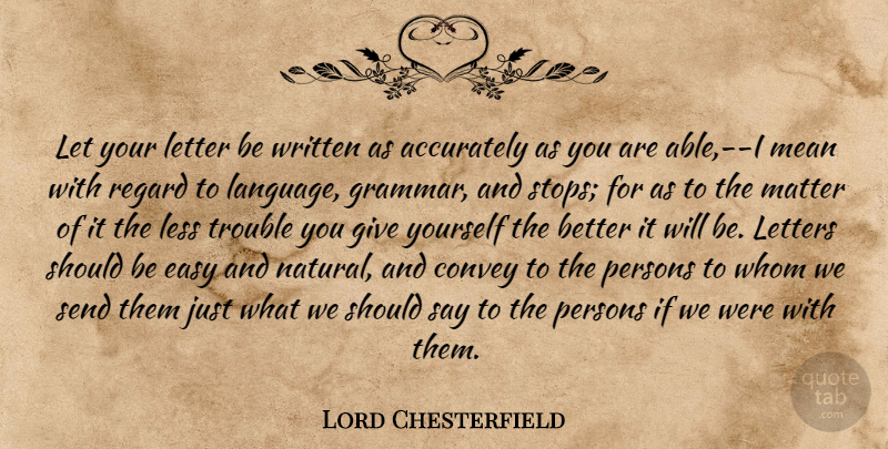 Lord Chesterfield Quote About Mean, Giving, Letters: Let Your Letter Be Written...