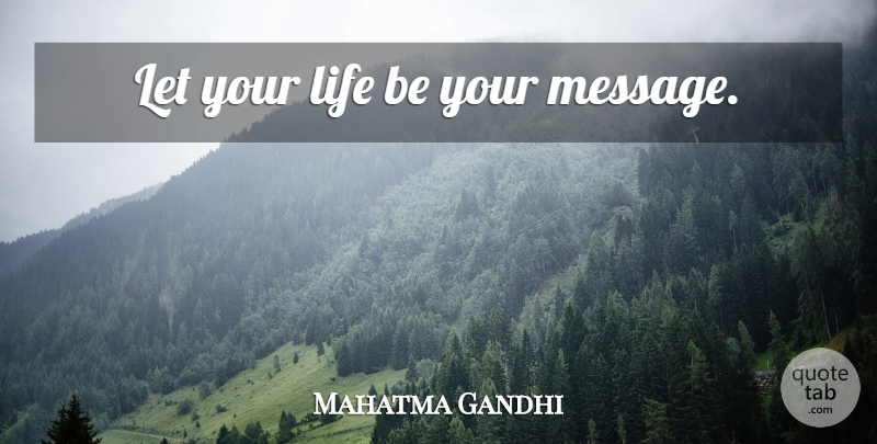 Mahatma Gandhi Quote About Messages, Life Is: Let Your Life Be Your...