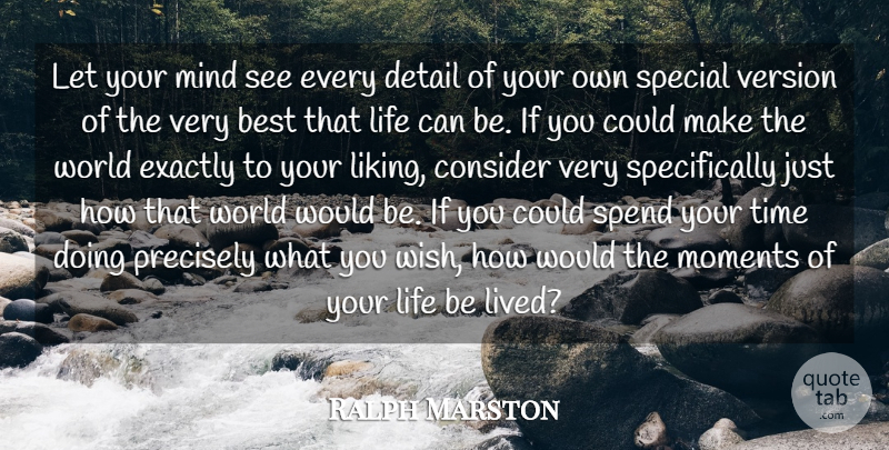Ralph Marston Quote About Best, Consider, Detail, Exactly, Life: Let Your Mind See Every...