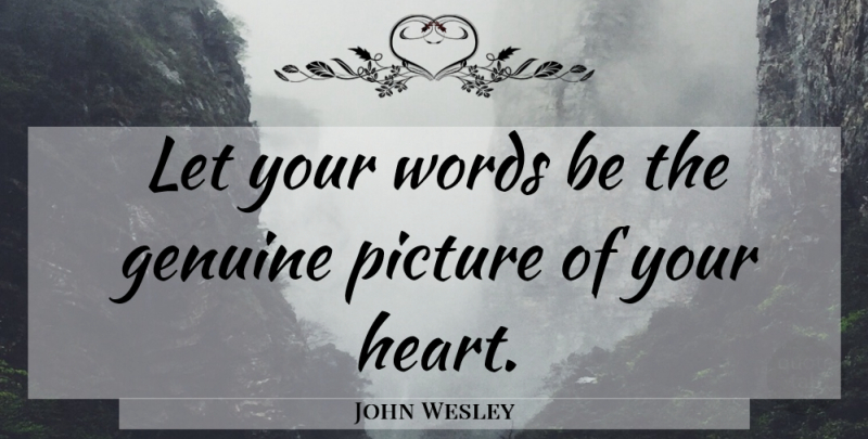John Wesley Quote About Heart, Genuine: Let Your Words Be The...