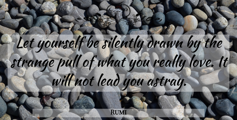 Rumi Quote About Inspirational, Life, Spiritual: Let Yourself Be Silently Drawn...