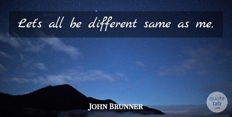 John Brunner Quote About Different, Conformity: Lets All Be Different Same...