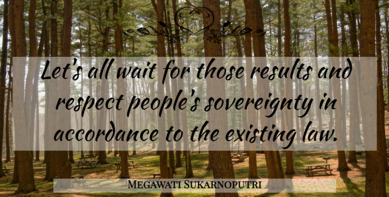 Megawati Sukarnoputri Quote About Existing, Respect, Results, Wait: Lets All Wait For Those...