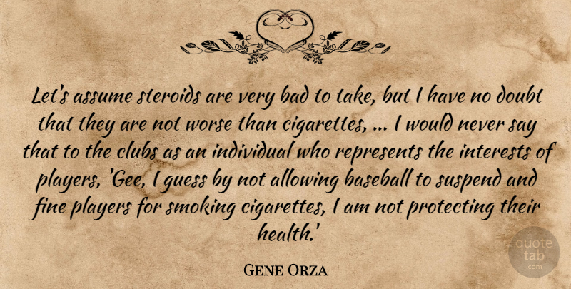 Gene Orza Quote About Allowing, Assume, Bad, Baseball, Clubs: Lets Assume Steroids Are Very...
