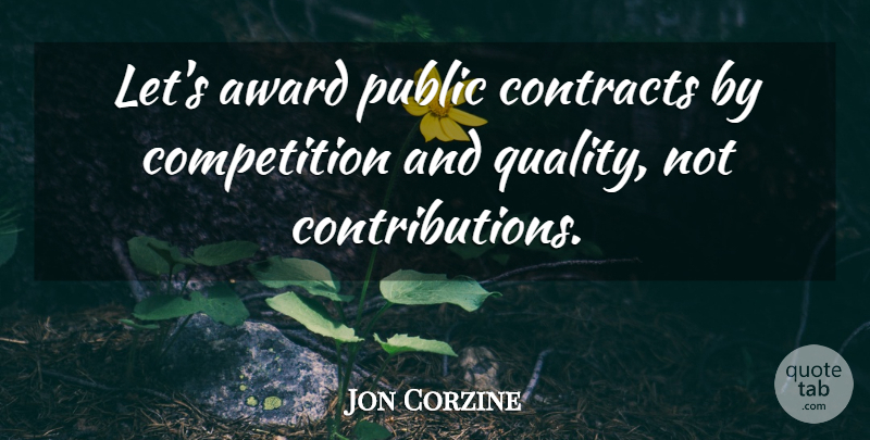 Jon Corzine Quote About Award, Competition, Contracts, Public: Lets Award Public Contracts By...