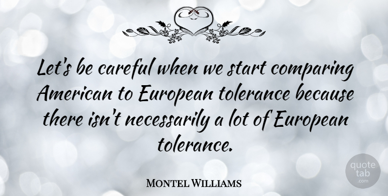 Montel Williams Quote About Tolerance, Compare, Be Careful: Lets Be Careful When We...