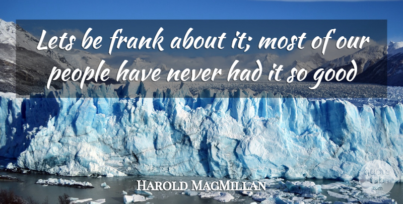 Harold MacMillan Quote About Frank, Good, Lets, People: Lets Be Frank About It...