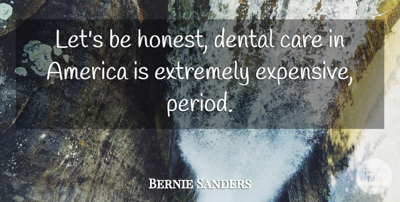 Bernie Sanders Quote About America, Care, Honest: Lets Be Honest Dental Care...