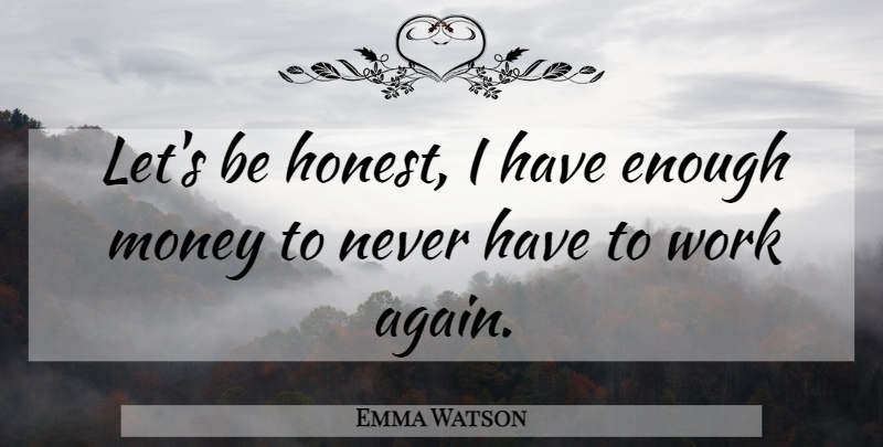 Emma Watson Quote About Money, Work: Lets Be Honest I Have...