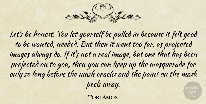 Tori Amos Quote About Real, Long, Cracks: Lets Be Honest You Let...