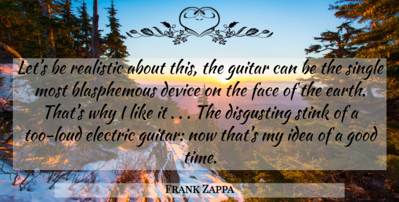 Frank Zappa Quote About Guitar, Ideas, Earth: Lets Be Realistic About This...