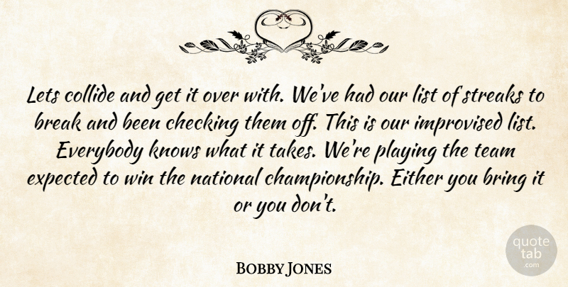 Bobby Jones Quote About Break, Bring, Checking, Either, Everybody: Lets Collide And Get It...