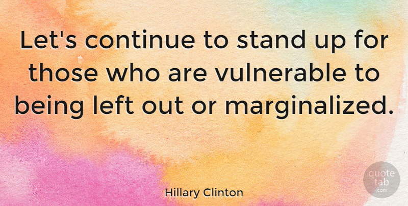 Hillary Clinton Quote About Vulnerable, Marginalized, Left: Lets Continue To Stand Up...