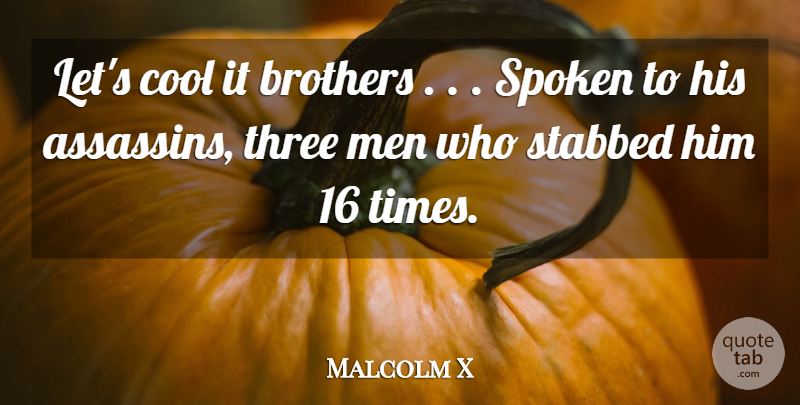 Malcolm X Quote About Brother, Men, Three: Lets Cool It Brothers Spoken...