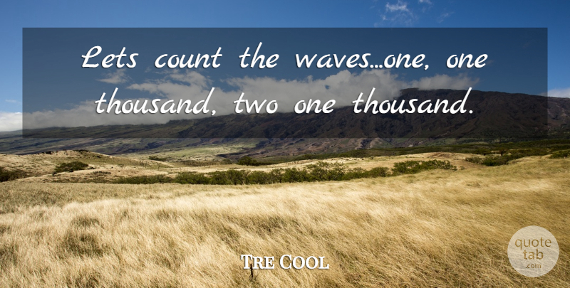 Tre Cool Quote About Count, Lets: Lets Count The Waves One...